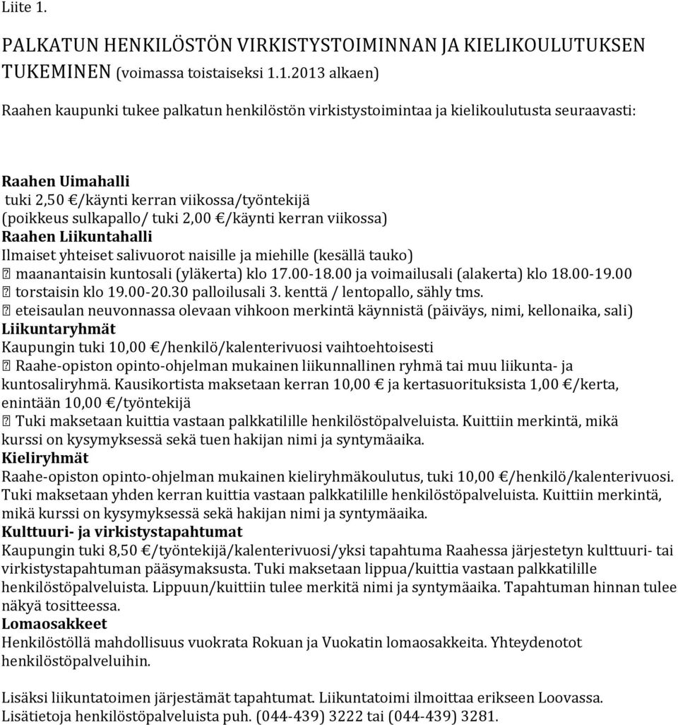 1.2013 alkaen) Raahen kaupunki tukee palkatun henkilöstön virkistystoimintaa ja kielikoulutusta seuraavasti: Raahen Uimahalli tuki 2,50 /käynti kerran viikossa/työntekijä (poikkeus sulkapallo/ tuki