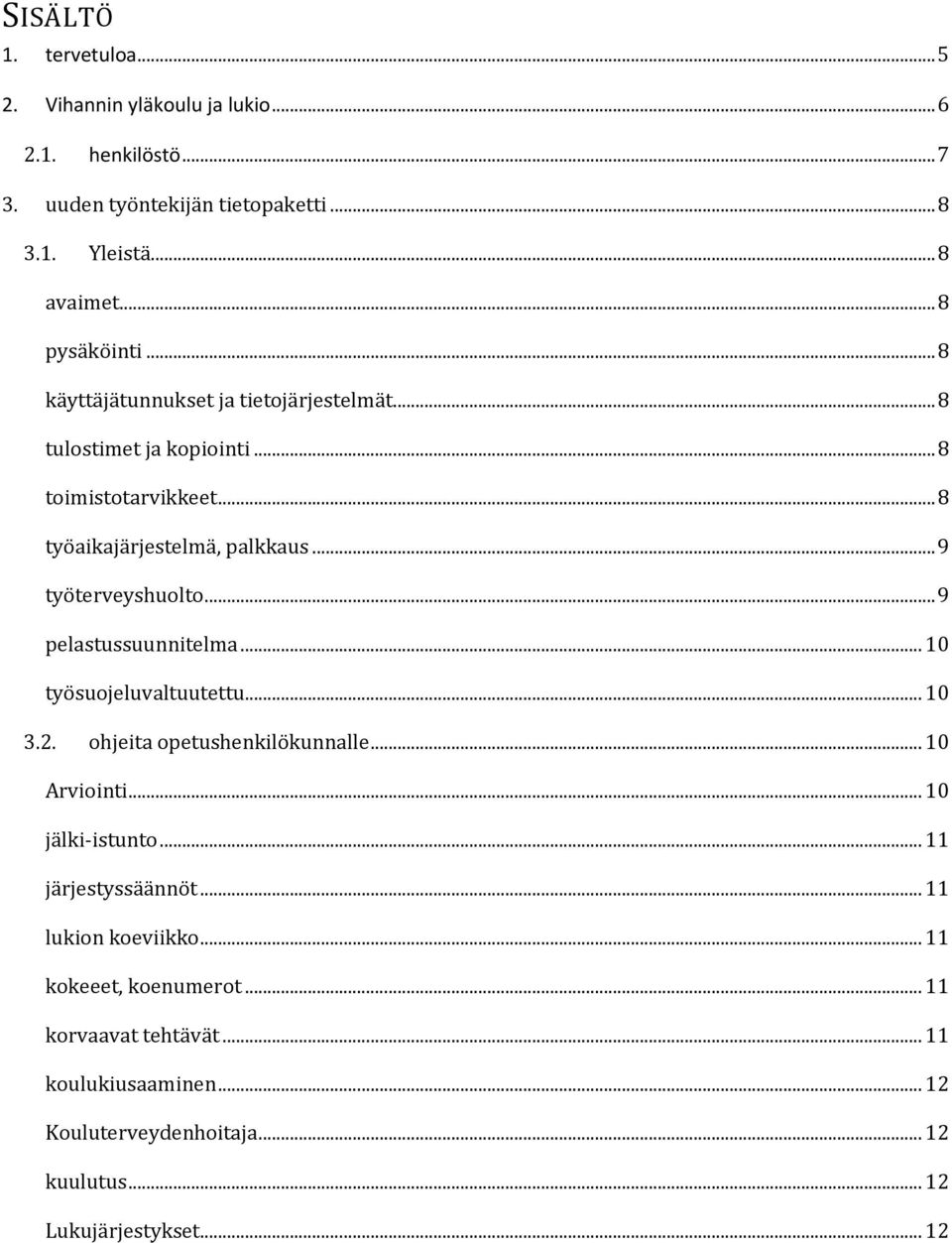 .. 9 työterveyshuolto... 9 pelastussuunnitelma... 10 työsuojeluvaltuutettu... 10 3.2. ohjeita opetushenkilökunnalle... 10 Arviointi... 10 jälki-istunto.