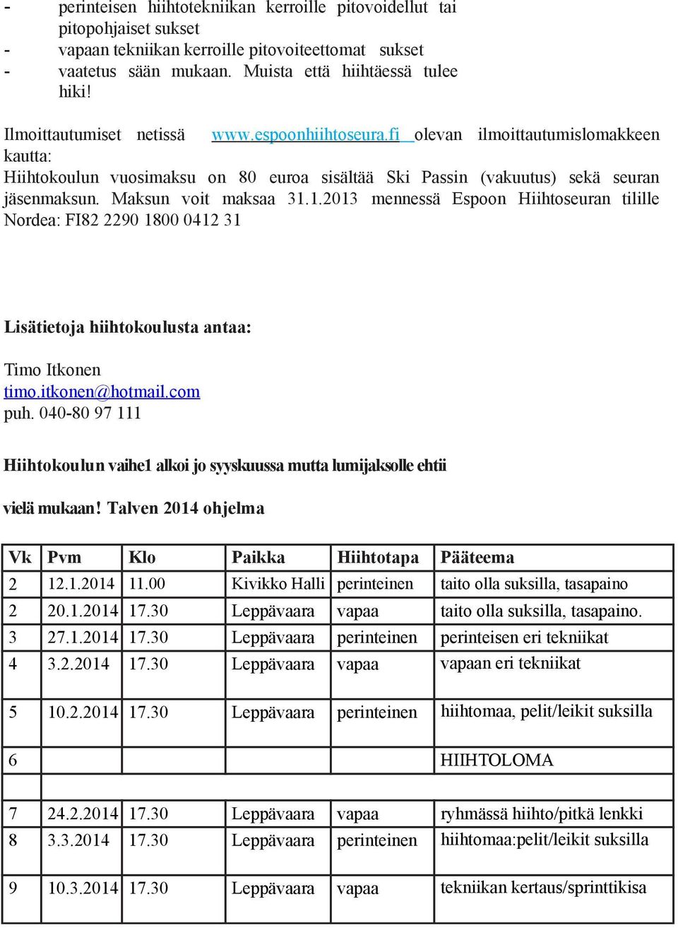 Maksun voit maksaa 31.1.2013 mennessä Espoon Hiihtoseuran tilille Nordea: FI82 2290 1800 0412 31 Lisätietoja hiihtokoulusta antaa: Timo Itkonen timo.itkonen@hotmail.com puh.