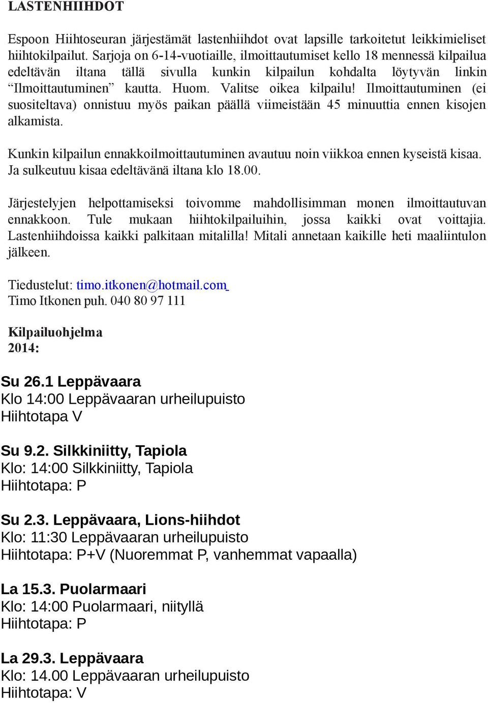 Ilmoittautuminen (ei suositeltava) onnistuu myös paikan päällä viimeistään 45 minuuttia ennen kisojen alkamista. Kunkin kilpailun ennakkoilmoittautuminen avautuu noin viikkoa ennen kyseistä kisaa.