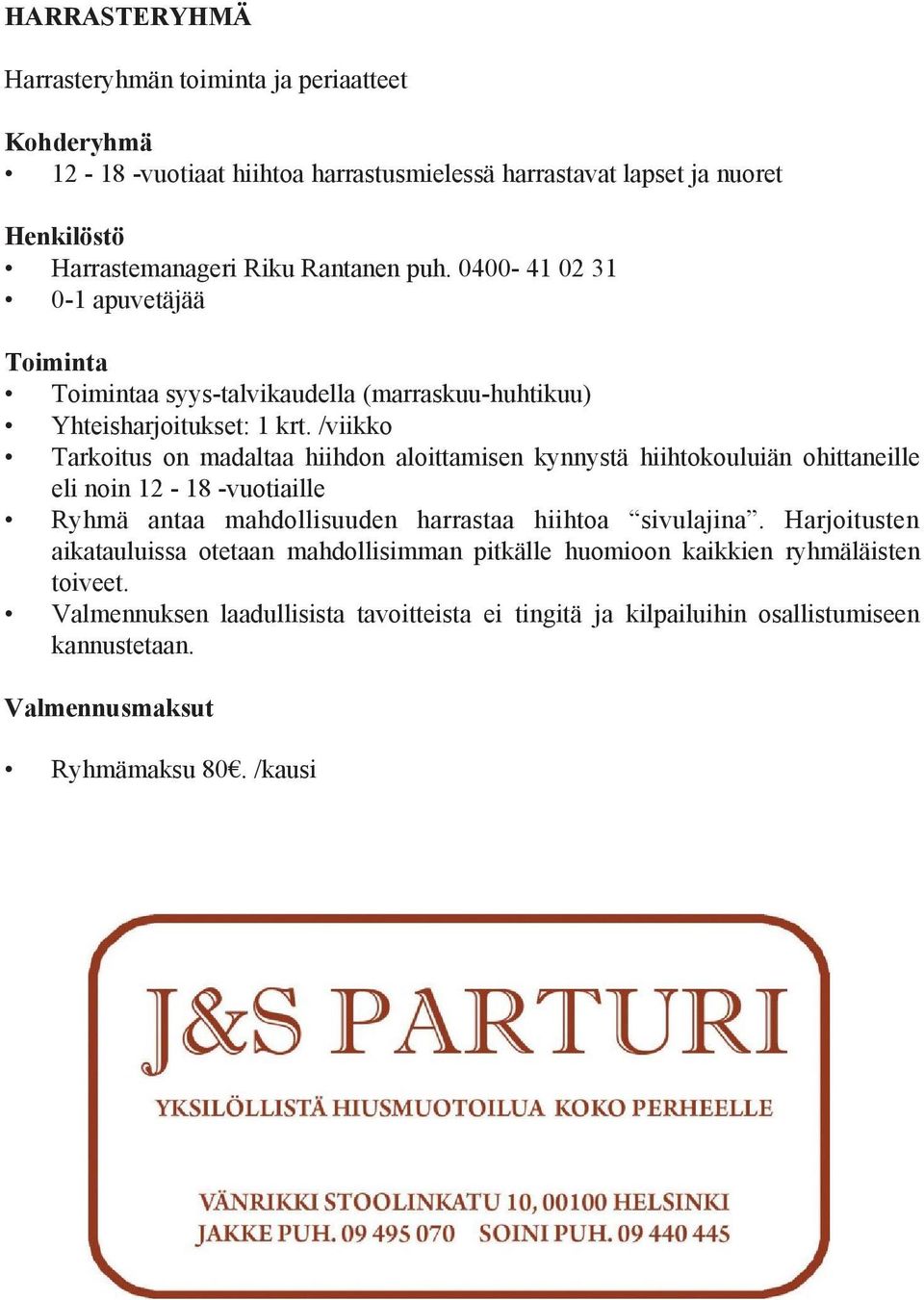 /viikko Tarkoitus on madaltaa hiihdon aloittamisen kynnystä hiihtokouluiän ohittaneille eli noin 12-18 -vuotiaille Ryhmä antaa mahdollisuuden harrastaa hiihtoa sivulajina.