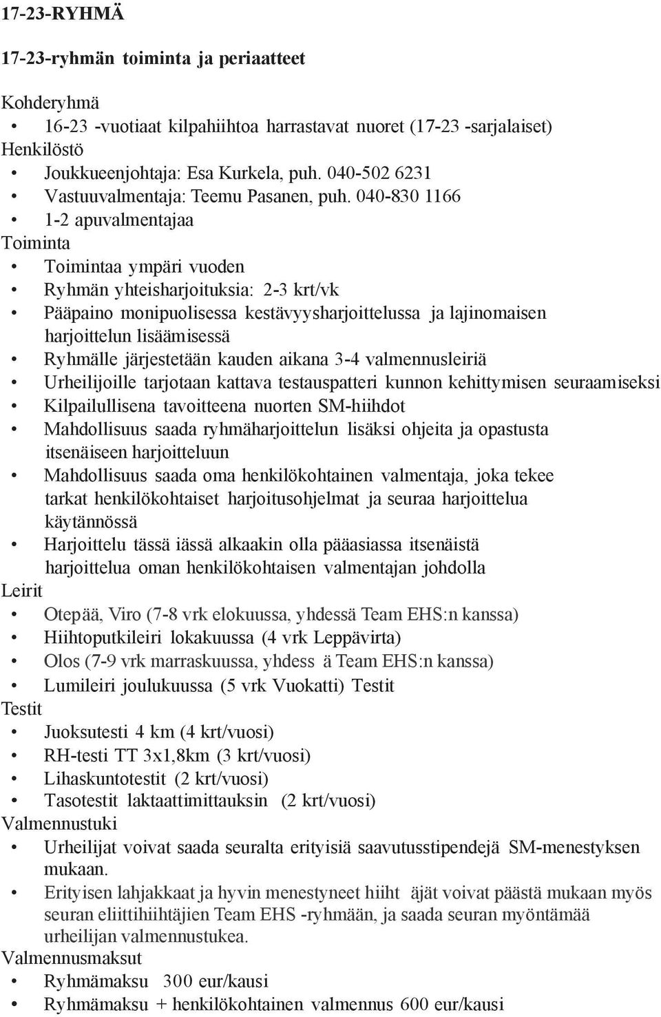 040-830 1166 1-2 apuvalmentajaa Toiminta Toimintaa ympäri vuoden Ryhmän yhteisharjoituksia: 2-3 krt/vk Pääpaino monipuolisessa kestävyysharjoittelussa ja lajinomaisen harjoittelun lisäämisessä