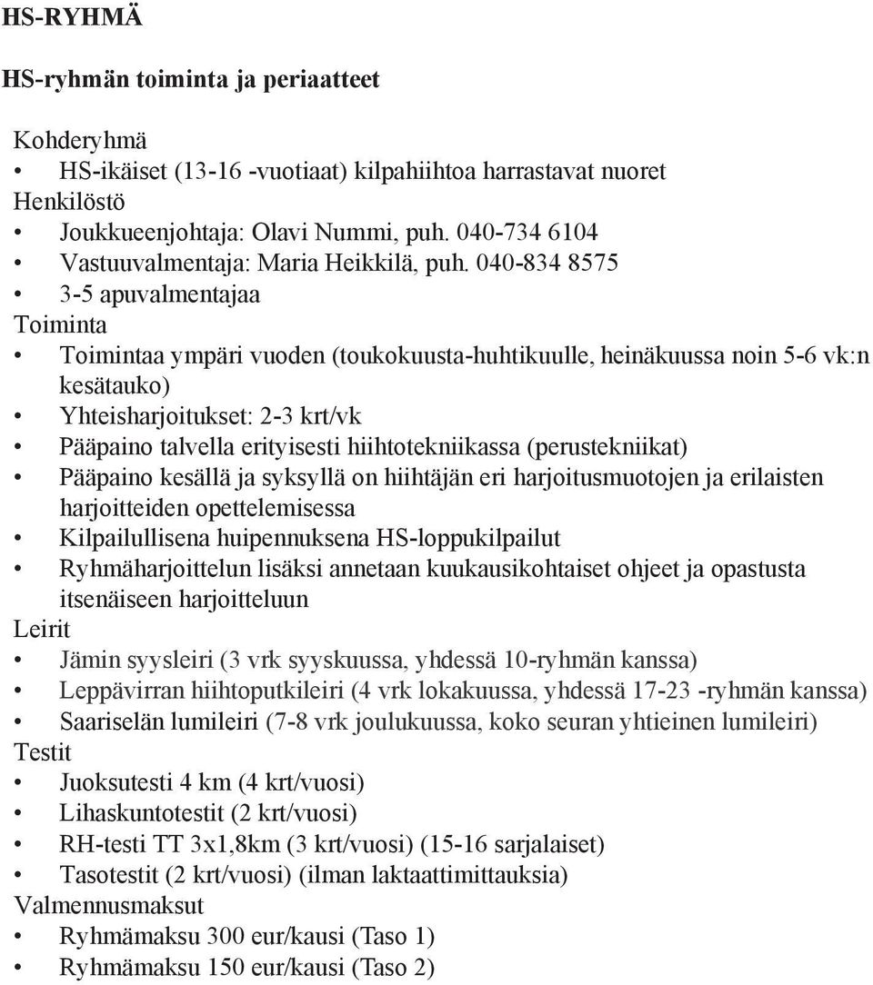 040-834 8575 3-5 apuvalmentajaa Toiminta Toimintaa ympäri vuoden (toukokuusta-huhtikuulle, heinäkuussa noin 5-6 vk:n kesätauko) Yhteisharjoitukset: 2-3 krt/vk Pääpaino talvella erityisesti