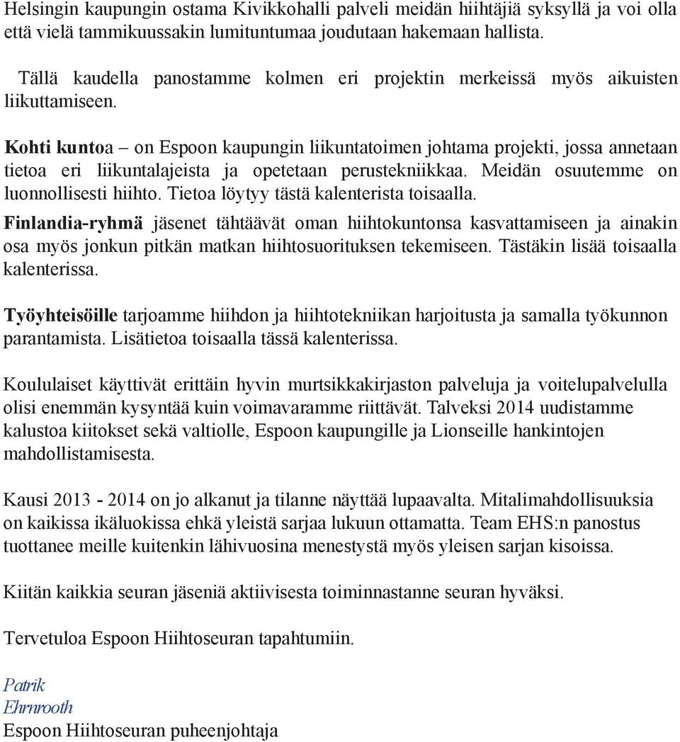 Kohti kuntoa on Espoon kaupungin liikuntatoimen johtama projekti, jossa annetaan tietoa eri liikuntalajeista ja opetetaan perustekniikkaa. Meidän osuutemme on luonnollisesti hiihto.