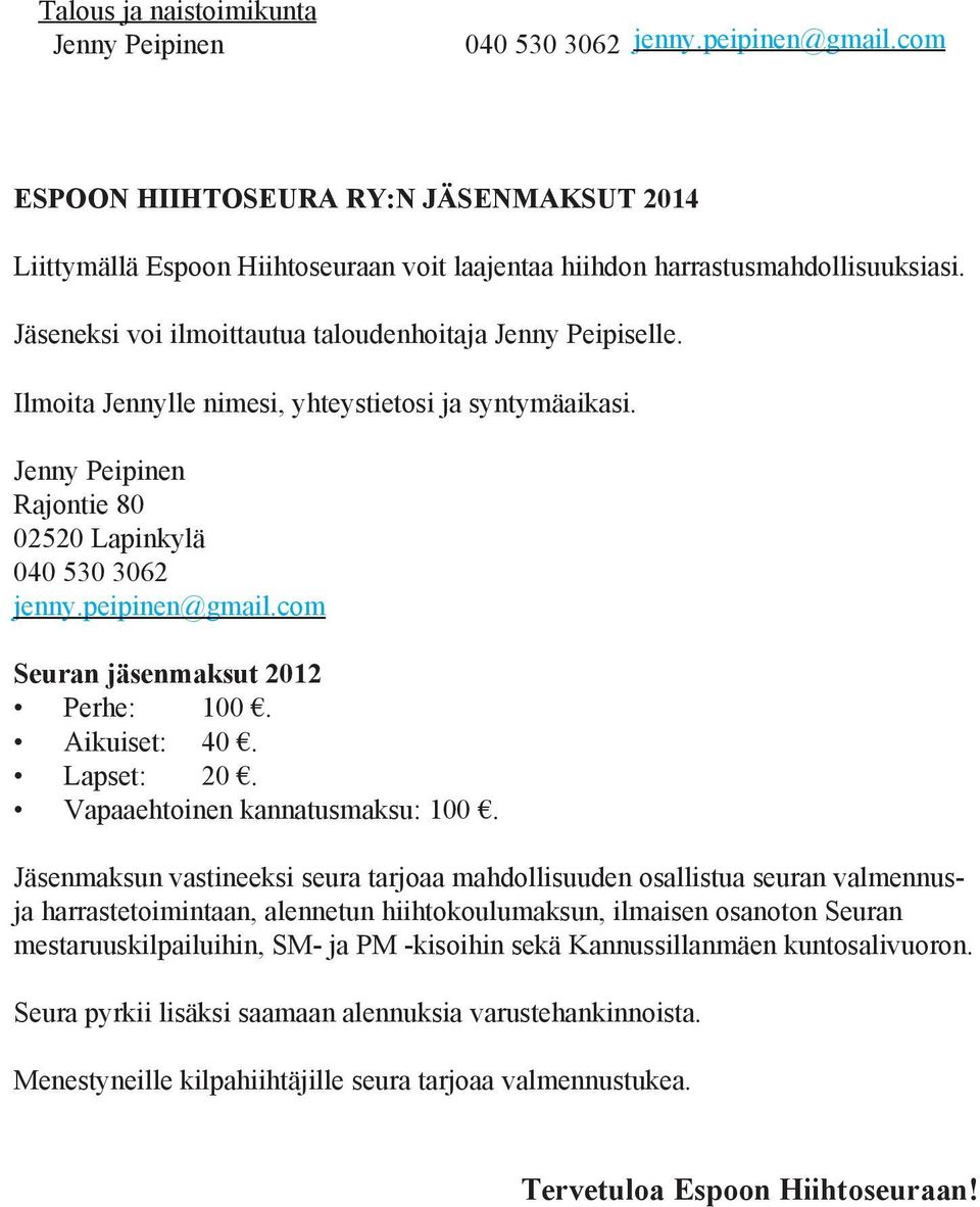 Ilmoita Jennylle nimesi, yhteystietosi ja syntymäaikasi. Jenny Peipinen Rajontie 80 02520 Lapinkylä 040 530 3062 jenny.peipinen@gmail.com Seuran jäsenmaksut 2012 Perhe: 100. Aikuiset: 40. Lapset: 20.