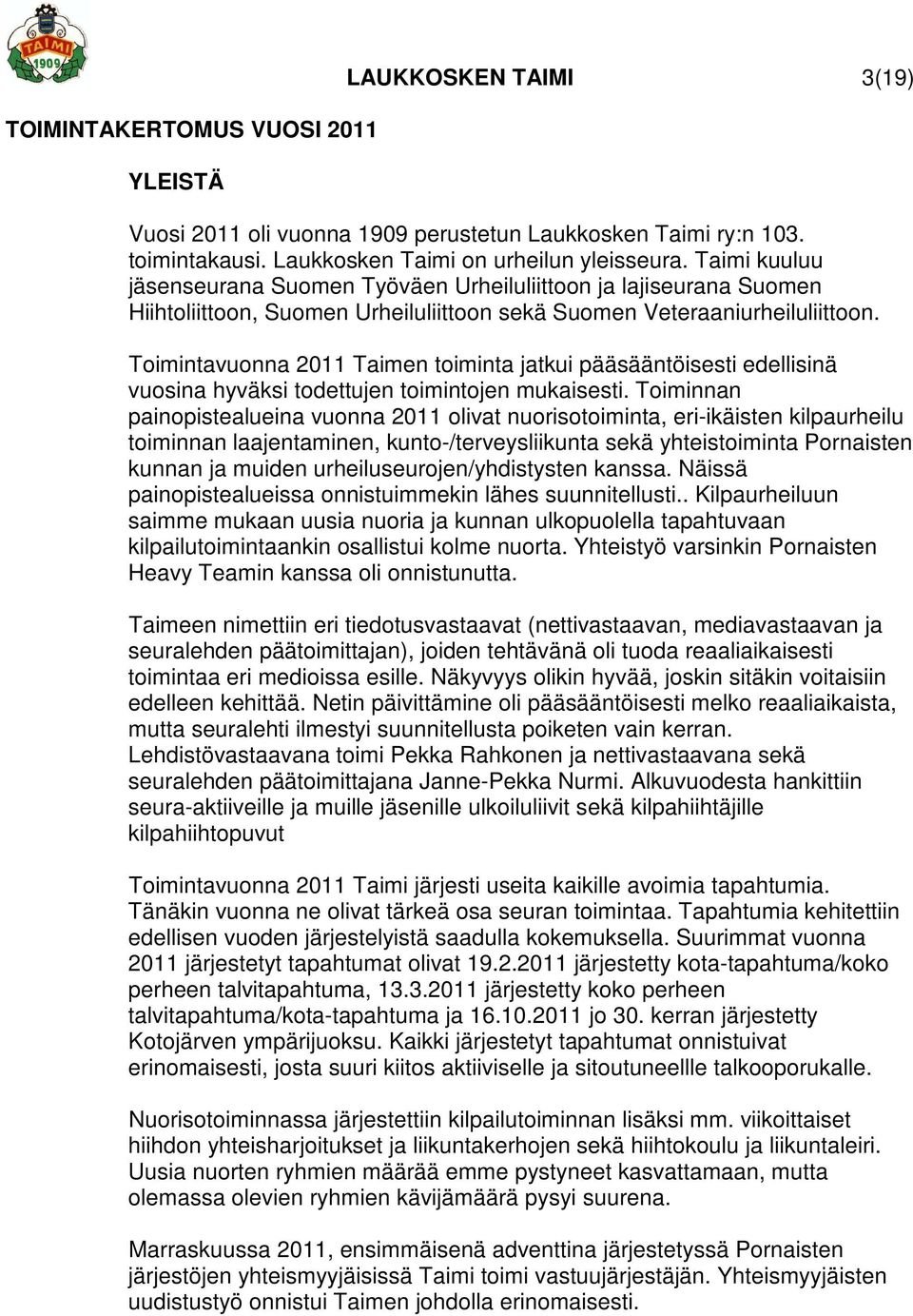 Toimintavuonna 2011 Taimen toiminta jatkui pääsääntöisesti edellisinä vuosina hyväksi todettujen toimintojen mukaisesti.