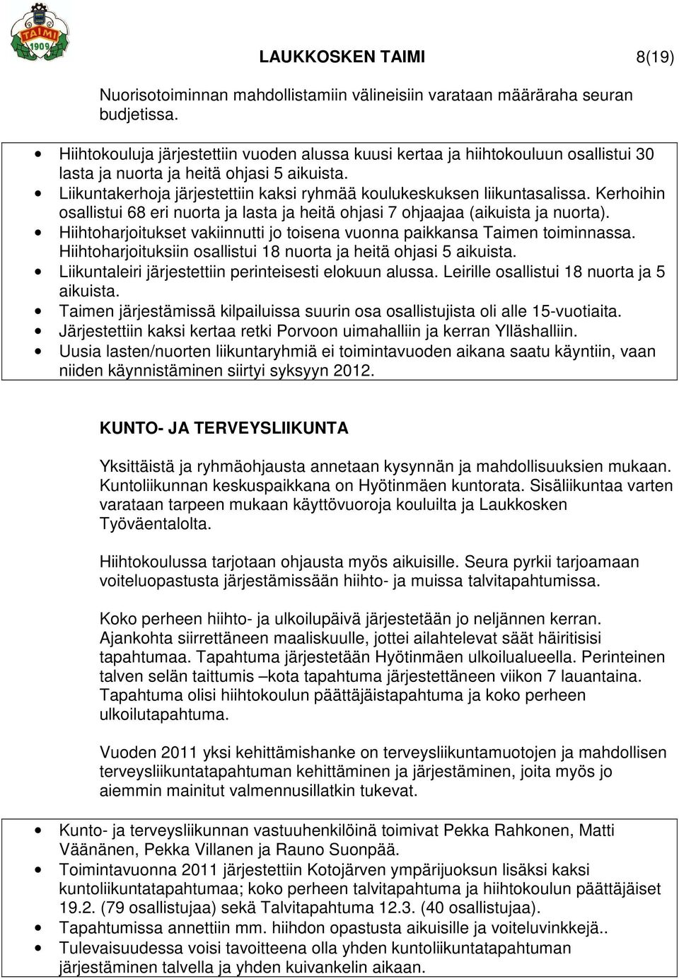 Liikuntakerhoja järjestettiin kaksi ryhmää koulukeskuksen liikuntasalissa. Kerhoihin osallistui 68 eri nuorta ja lasta ja heitä ohjasi 7 ohjaajaa (aikuista ja nuorta).