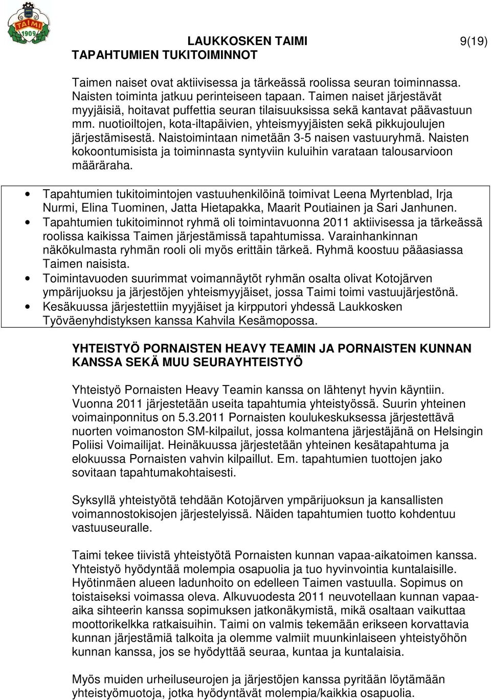 Naistoimintaan nimetään 3-5 naisen vastuuryhmä. Naisten kokoontumisista ja toiminnasta syntyviin kuluihin varataan talousarvioon määräraha.