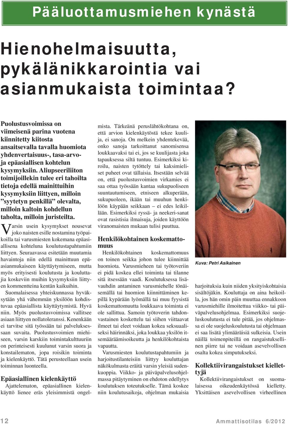 Aliupseeriliiton toimijoillekin tulee eri tahoilta tietoja edellä mainittuihin kysymyksiin liittyen, milloin syytetyn penkillä olevalta, milloin kaltoin kohdellun taholta, milloin juristeilta.