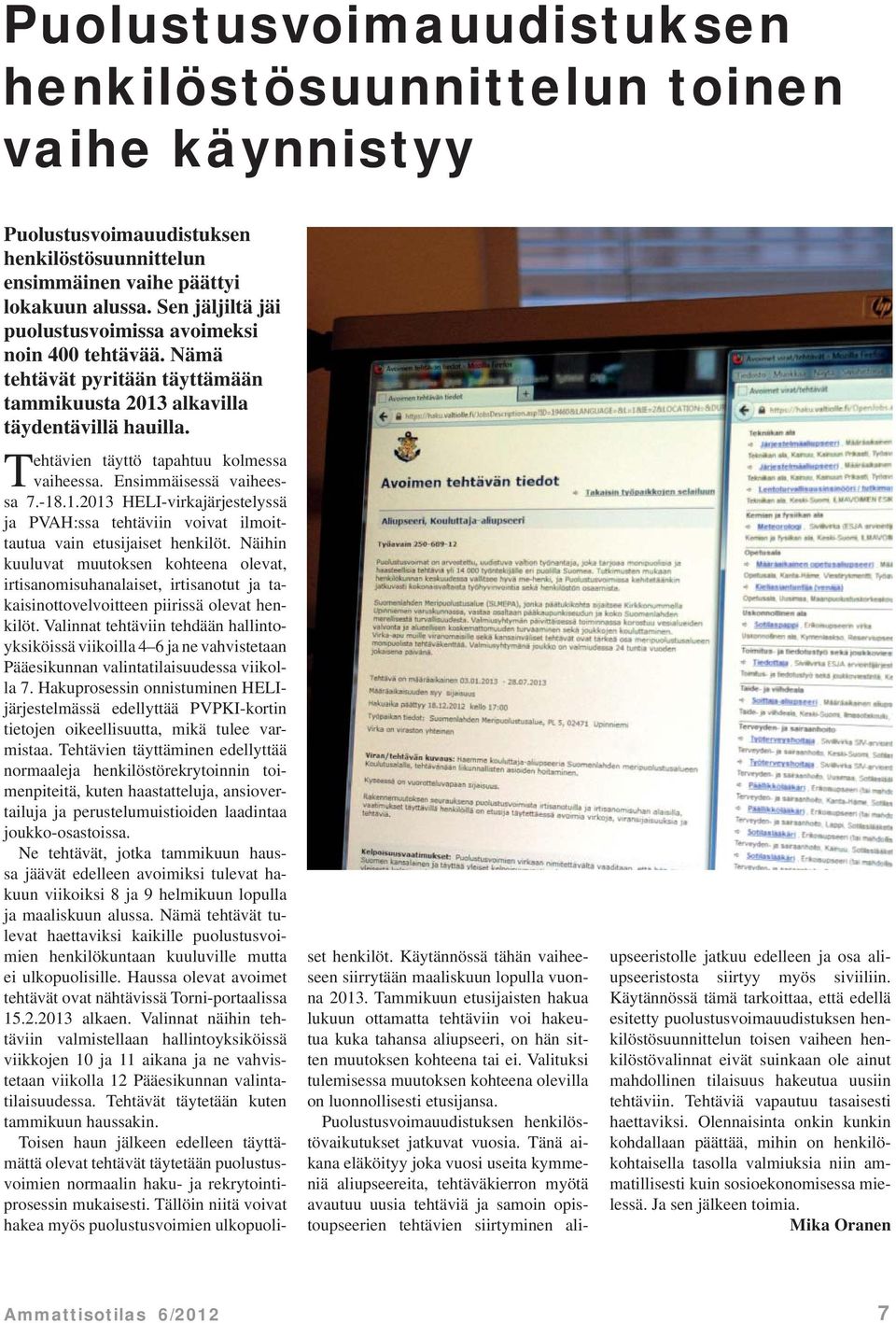 Ensimmäisessä vaiheessa 7.-18.1.2013 HELI-virkajärjestelyssä ja PVAH:ssa tehtäviin voivat ilmoittautua vain etusijaiset henkilöt.