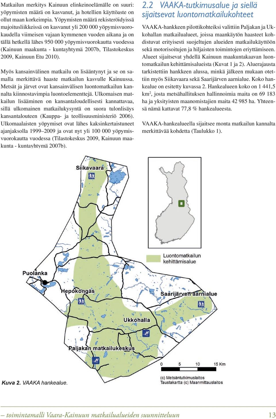 vuodessa (Kainuun maakunta - kuntayhtymä 2007b, Tilastokeskus 2009, Kainuun Etu 2010). Myös kansainvälinen matkailu on lisääntynyt ja se on samalla merkittävä haaste matkailun kasvulle Kainuussa.