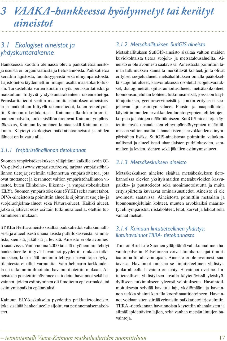 Paikkatietoa kerättiin lajistosta, luontotyypeistä sekä elinympäristöistä. Lajistotietoa täydennettiin lintujen osalta maastokartoituksin.