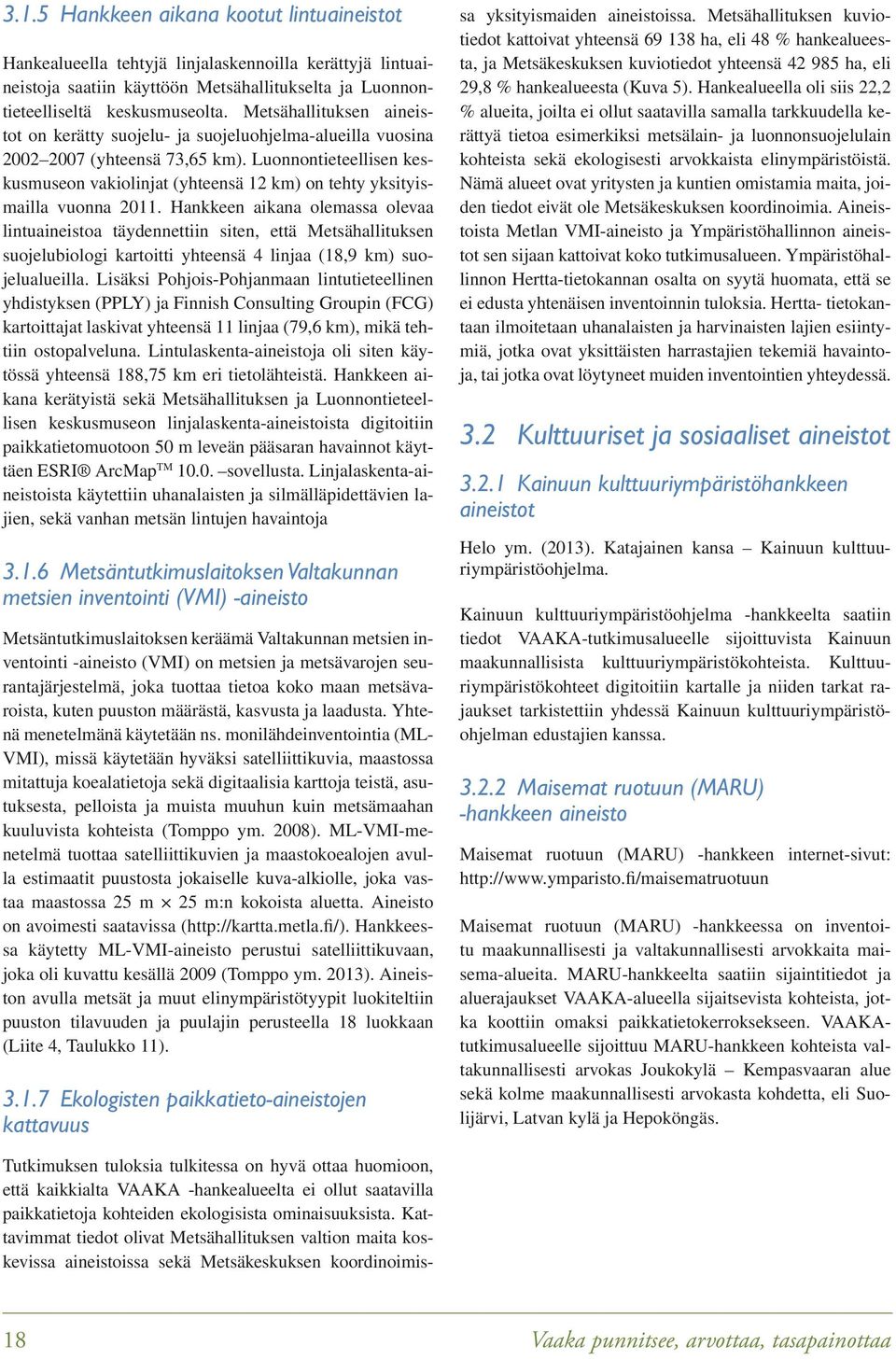 Luonnontieteellisen keskusmuseon vakiolinjat (yhteensä 12 km) on tehty yksityismailla vuonna 2011.