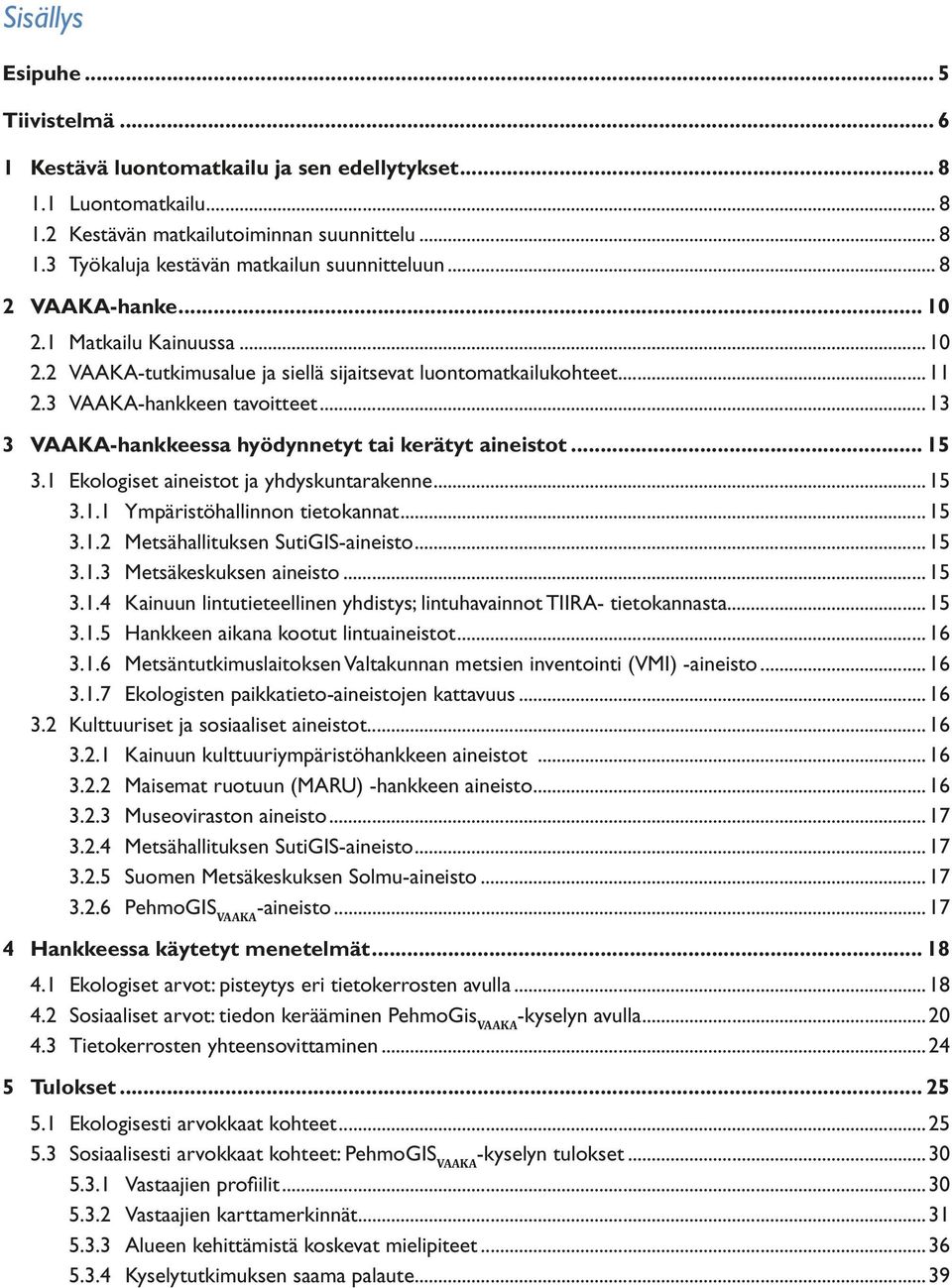 ..13 3 VAAKA-hankkeessa hyödynnetyt tai kerätyt aineistot... 15 3.1 Ekologiset aineistot ja yhdyskuntarakenne...15 3.1.1 Ympäristöhallinnon tietokannat...15 3.1.2 Metsähallituksen SutiGIS-aineisto.