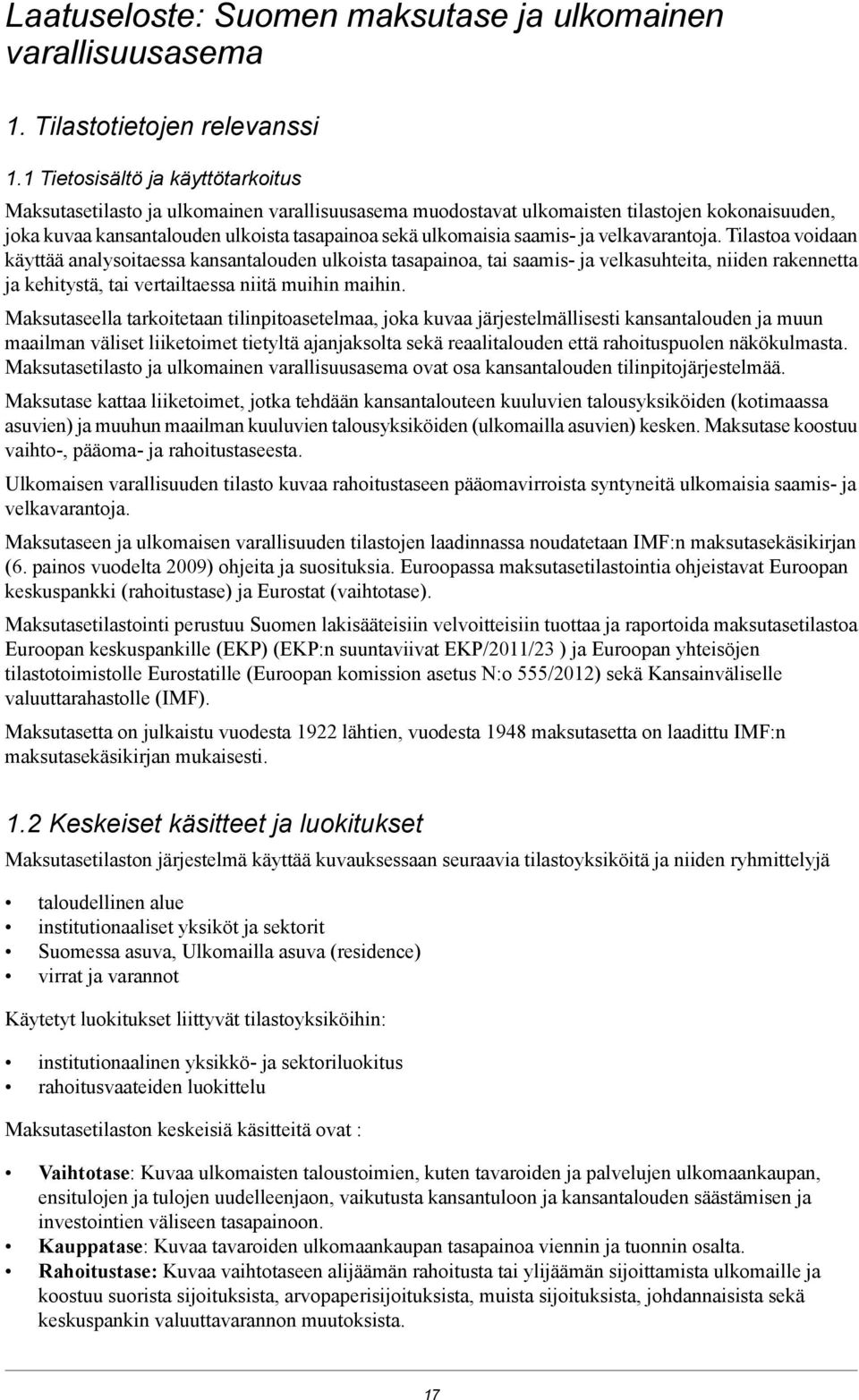 saamis- ja velkasuhteita, niiden rakennetta ja kehitystä, tai vertailtaessa niitä muihin maihin Maksutaseella tarkoitetaan tilinpitoasetelmaa, joka kuvaa järjestelmällisesti kansantalouden ja muun