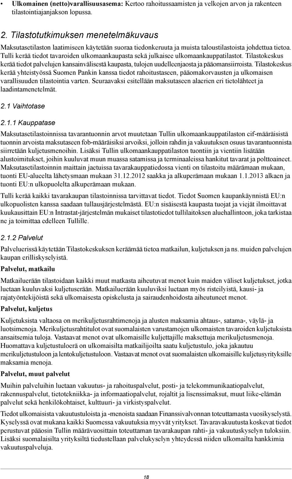 kansainvälisestä kaupasta, tulojen uudelleenjaosta ja pääomansiirroista Tilastokeskus kerää yhteistyössä Suomen Pankin kanssa tiedot rahoitustaseen, pääomakorvausten ja ulkomaisen varallisuuden