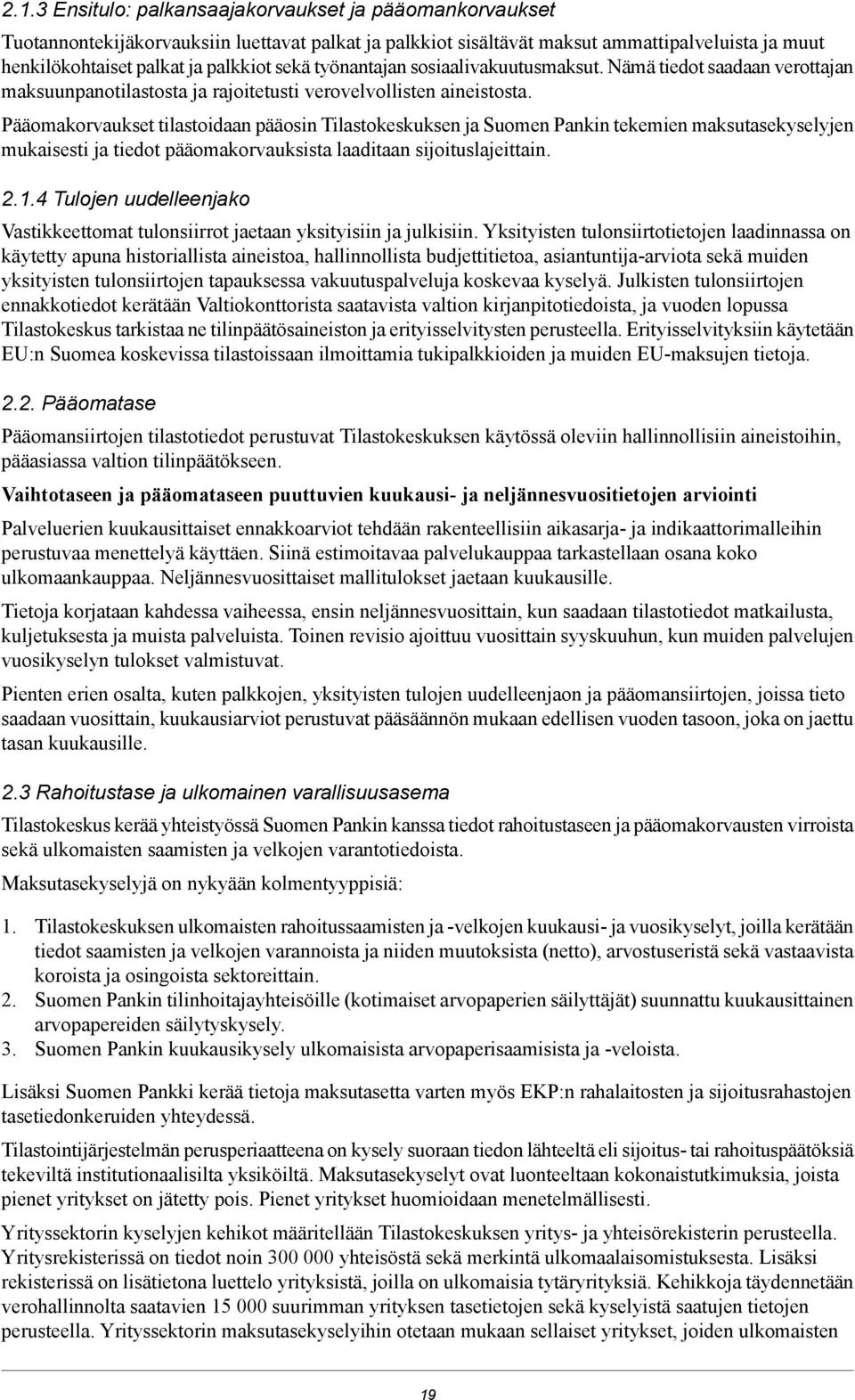 Pankin tekemien maksutasekyselyjen mukaisesti ja tiedot pääomakorvauksista laaditaan sijoituslajeittain 214 Tulojen uudelleenjako Vastikkeettomat tulonsiirrot jaetaan yksityisiin ja julkisiin