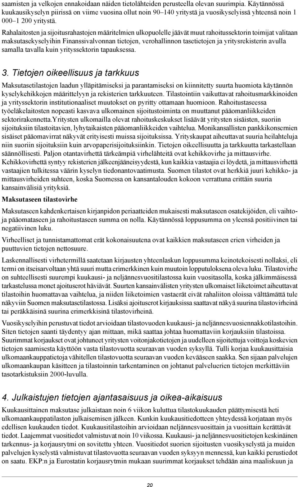 tasetietojen ja yritysrekisterin avulla samalla tavalla kuin yrityssektorin tapauksessa 3 Tietojen oikeellisuus ja tarkkuus Maksutasetilastojen laadun ylläpitämiseksi ja parantamiseksi on kiinnitetty