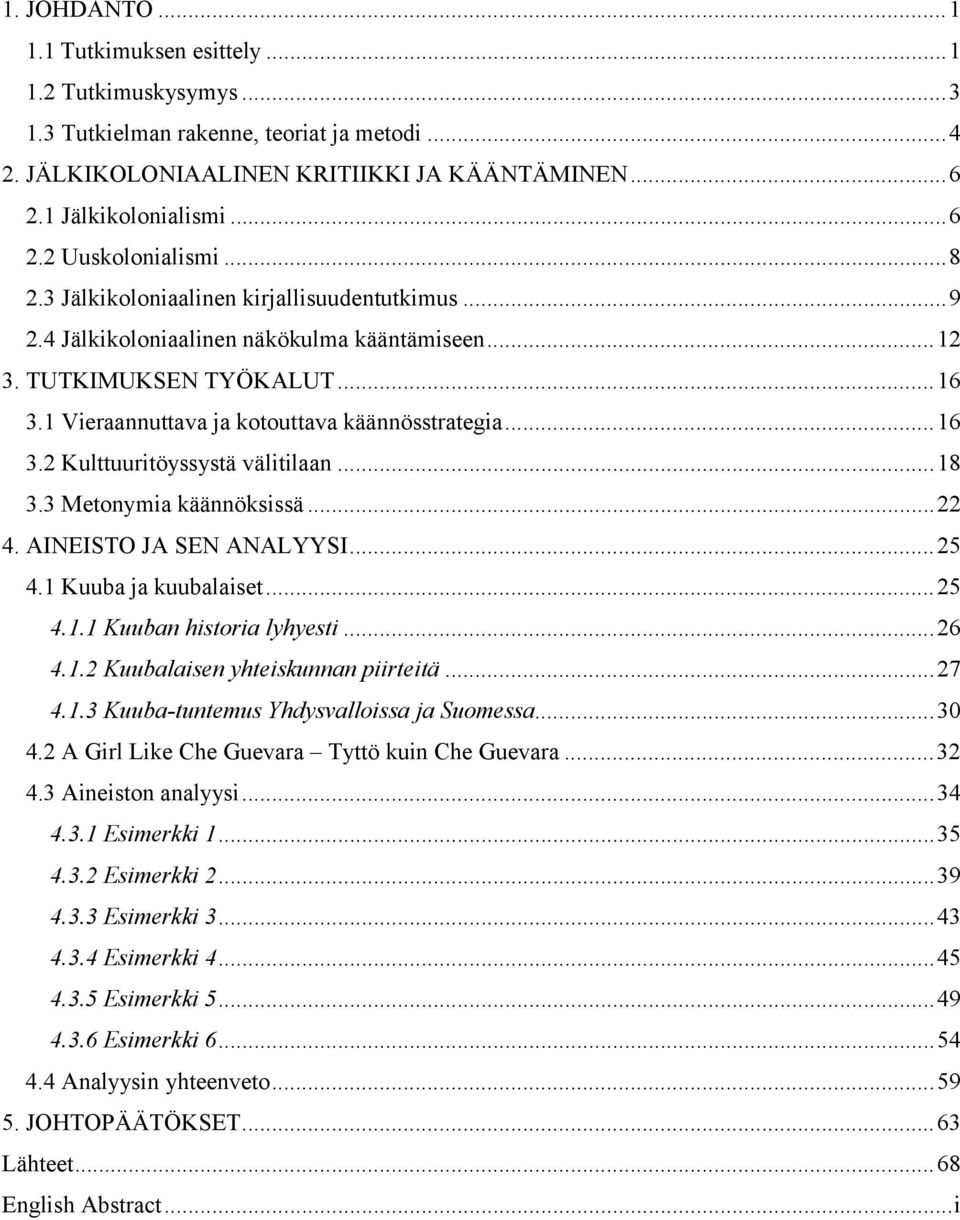 .. 18 3.3 Metonymia käännöksissä... 22 4. AINEISTO JA SEN ANALYYSI... 25 4.1 Kuuba ja kuubalaiset... 25 4.1.1 Kuuban historia lyhyesti... 26 4.1.2 Kuubalaisen yhteiskunnan piirteitä... 27 4.1.3 Kuuba-tuntemus Yhdysvalloissa ja Suomessa.