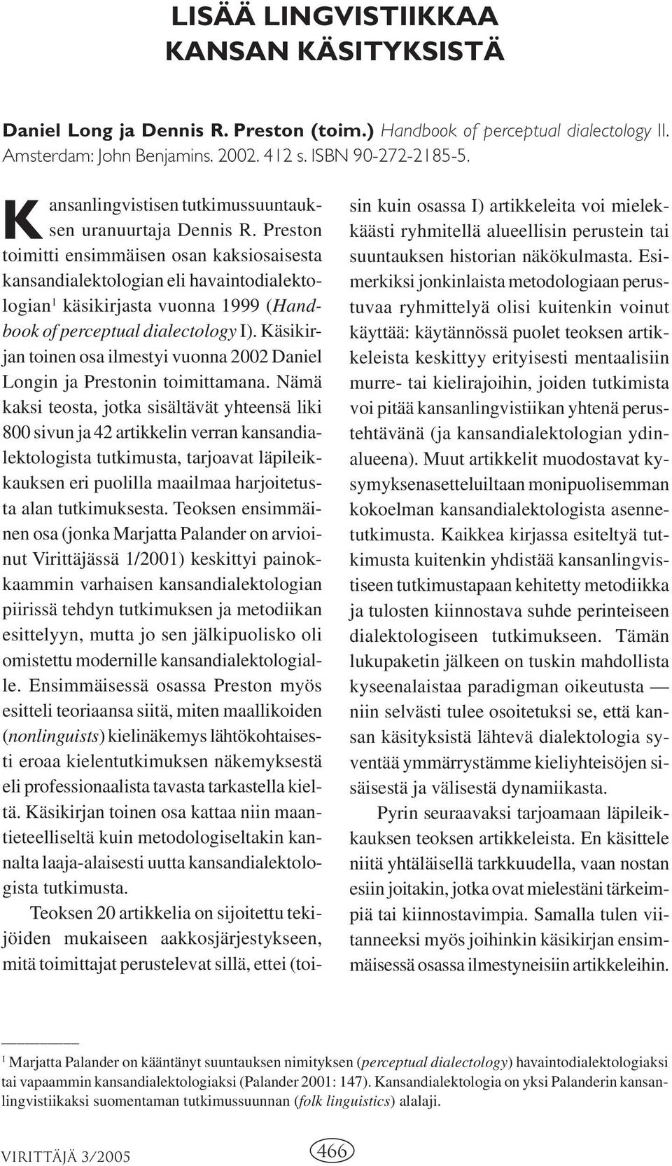 Preston toimitti ensimmäisen osan kaksiosaisesta kansandialektologian eli havaintodialektologian 1 käsikirjasta vuonna 1999 (Handbook of perceptual dialectology I).