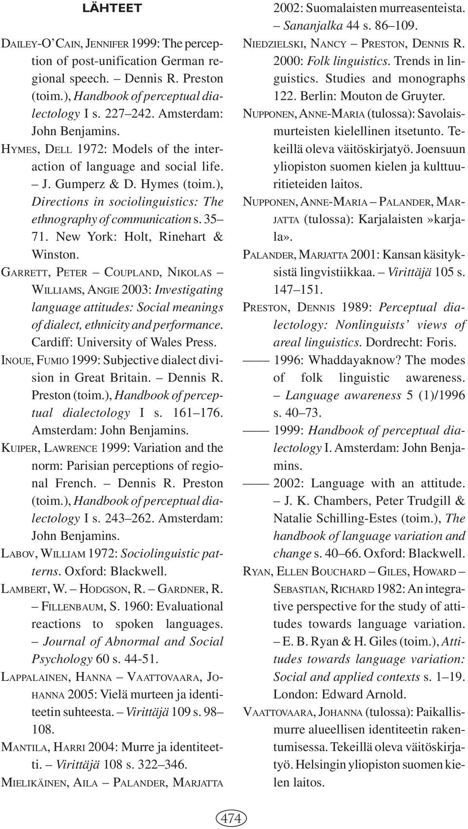 New York: Holt, Rinehart & Winston. GARRETT, PETER COUPLAND, NIKOLAS WILLIAMS, ANGIE 2003: Investigating language attitudes: Social meanings of dialect, ethnicity and performance.