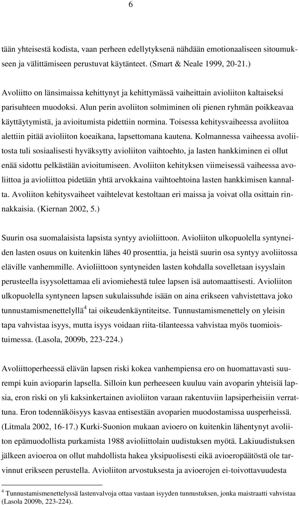 Alun perin avoliiton solmiminen oli pienen ryhmän poikkeavaa käyttäytymistä, ja avioitumista pidettiin normina.