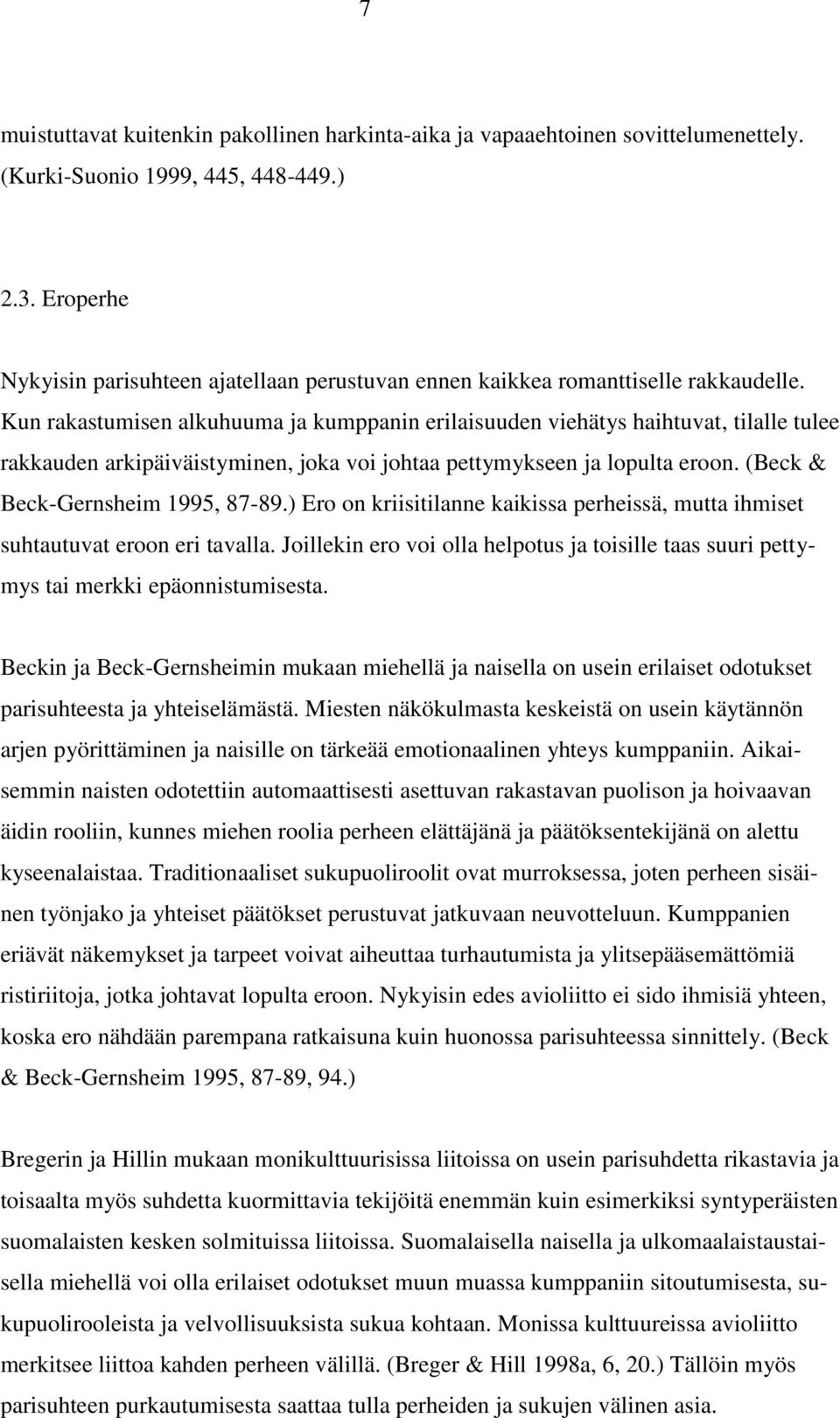 Kun rakastumisen alkuhuuma ja kumppanin erilaisuuden viehätys haihtuvat, tilalle tulee rakkauden arkipäiväistyminen, joka voi johtaa pettymykseen ja lopulta eroon. (Beck & Beck-Gernsheim 1995, 87-89.