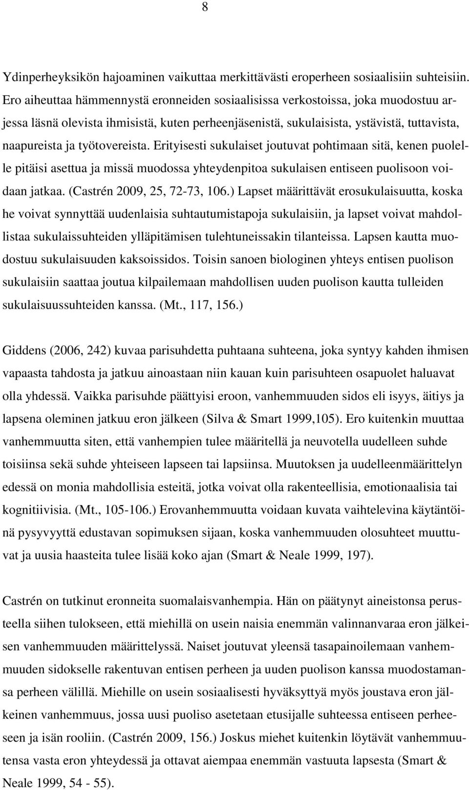 työtovereista. Erityisesti sukulaiset joutuvat pohtimaan sitä, kenen puolelle pitäisi asettua ja missä muodossa yhteydenpitoa sukulaisen entiseen puolisoon voidaan jatkaa.