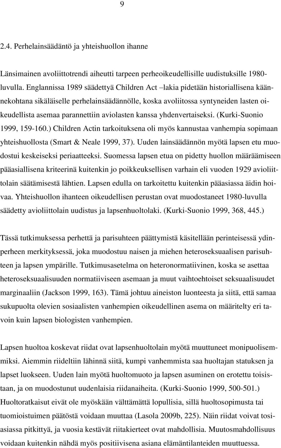 aviolasten kanssa yhdenvertaiseksi. (Kurki-Suonio 1999, 159-160.) Children Actin tarkoituksena oli myös kannustaa vanhempia sopimaan yhteishuollosta (Smart & Neale 1999, 37).