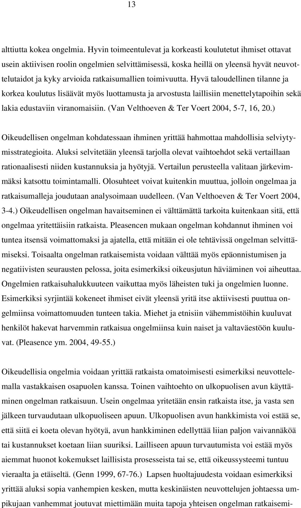 toimivuutta. Hyvä taloudellinen tilanne ja korkea koulutus lisäävät myös luottamusta ja arvostusta laillisiin menettelytapoihin sekä lakia edustaviin viranomaisiin.