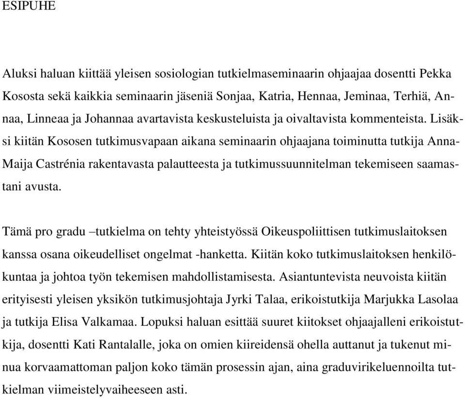 Lisäksi kiitän Kososen tutkimusvapaan aikana seminaarin ohjaajana toiminutta tutkija Anna- Maija Castrénia rakentavasta palautteesta ja tutkimussuunnitelman tekemiseen saamastani avusta.