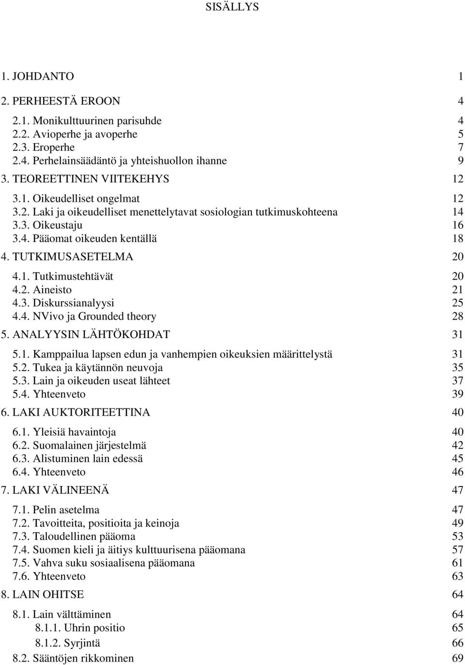 TUTKIMUSASETELMA 20 4.1. Tutkimustehtävät 20 4.2. Aineisto 21 4.3. Diskurssianalyysi 25 4.4. NVivo ja Grounded theory 28 5. ANALYYSIN LÄHTÖKOHDAT 31 5.1. Kamppailua lapsen edun ja vanhempien oikeuksien määrittelystä 31 5.