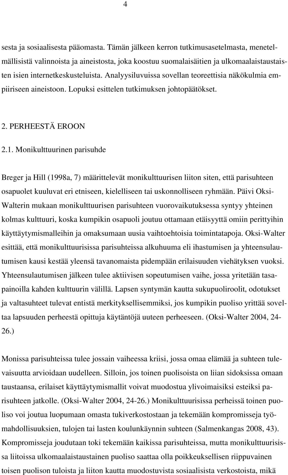 Analyysiluvuissa sovellan teoreettisia näkökulmia empiiriseen aineistoon. Lopuksi esittelen tutkimuksen johtopäätökset. 2. PERHEESTÄ EROON 2.1.