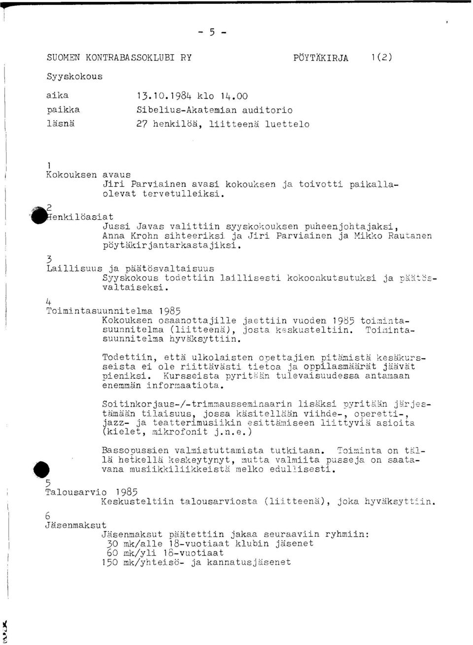 henkilöasiat Jussi Javas valittiin syyskokouksen puheenjohtajaksi, Anna Krohn sihteeriksi ja Jiri Parviainen ja Mikko Rautanen pöytäkirjantarkastajiksi.