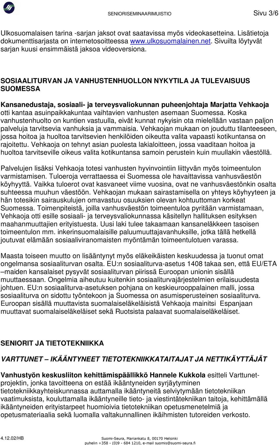 SOSIAALITURVAN JA VANHUSTENHUOLLON NYKYTILA JA TULEVAISUUS SUOMESSA Kansanedustaja, sosiaali- ja terveysvaliokunnan puheenjohtaja Marjatta Vehkaoja otti kantaa asuinpaikkakuntaa vaihtavien vanhusten