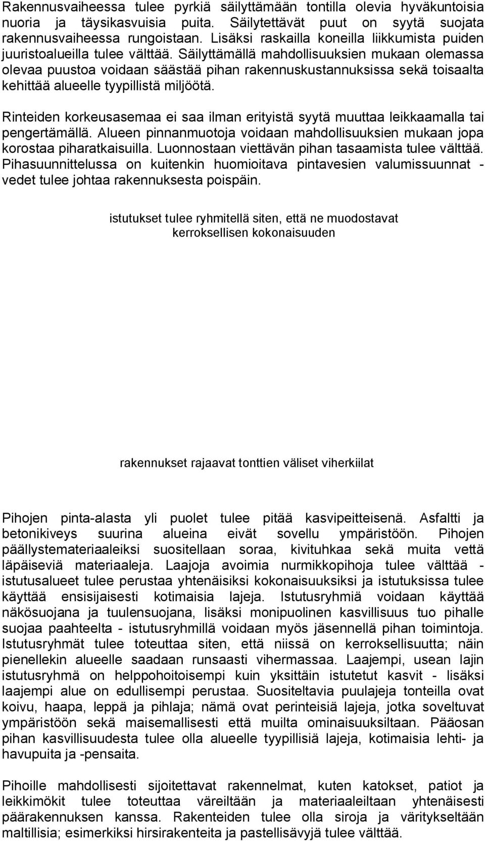 Säilyttämällä mahdollisuuksien mukaan olemassa olevaa puustoa voidaan säästää pihan rakennuskustannuksissa sekä toisaalta kehittää alueelle tyypillistä miljöötä.