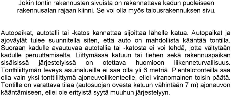 Suoraan kadulle avautuvaa autotallia tai -katosta ei voi tehdä, jotta vältytään kadulle peruuttamiselta.