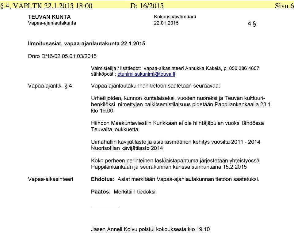 4 Vapaa-ajanlautakunnan tietoon saatetaan seuraavaa: Urheilijoiden, kunnon kuntalaiseksi, vuoden nuoreksi ja Teuvan kulttuurihenkilöksi nimettyjen palkitsemistilaisuus pidetään Pappilankankaalla 23.1.