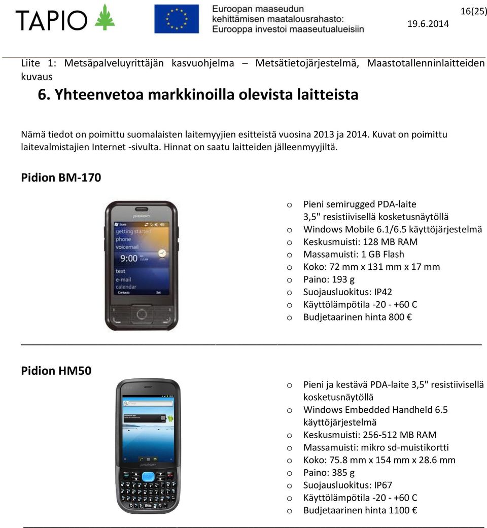 5 käyttöjärjestelmä Keskusmuisti: 128 MB RAM Massamuisti: 1 GB Flash Kk: 72 mm x 131 mm x 17 mm Pain: 193 g Sujauslukitus: IP42 Käyttölämpötila -20 - +60 C Budjetaarinen hinta 800 Pidin HM50 Pieni ja