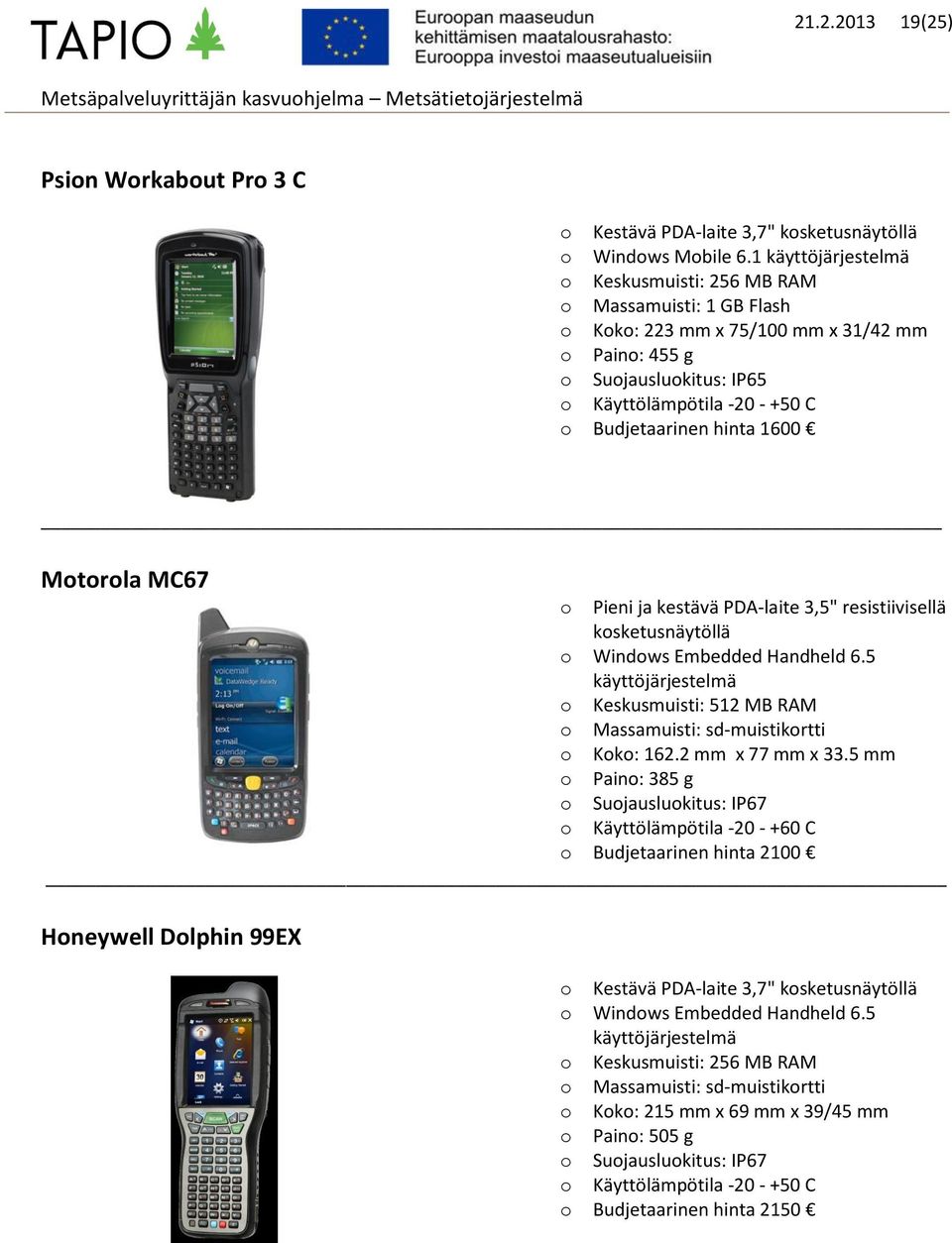 Pieni ja kestävä PDA-laite 3,5" resistiivisellä ksketusnäytöllä Windws Embedded Handheld 6.5 käyttöjärjestelmä Keskusmuisti: 512 MB RAM Massamuisti: sd-muistikrtti Kk: 162.2 mm x 77 mm x 33.