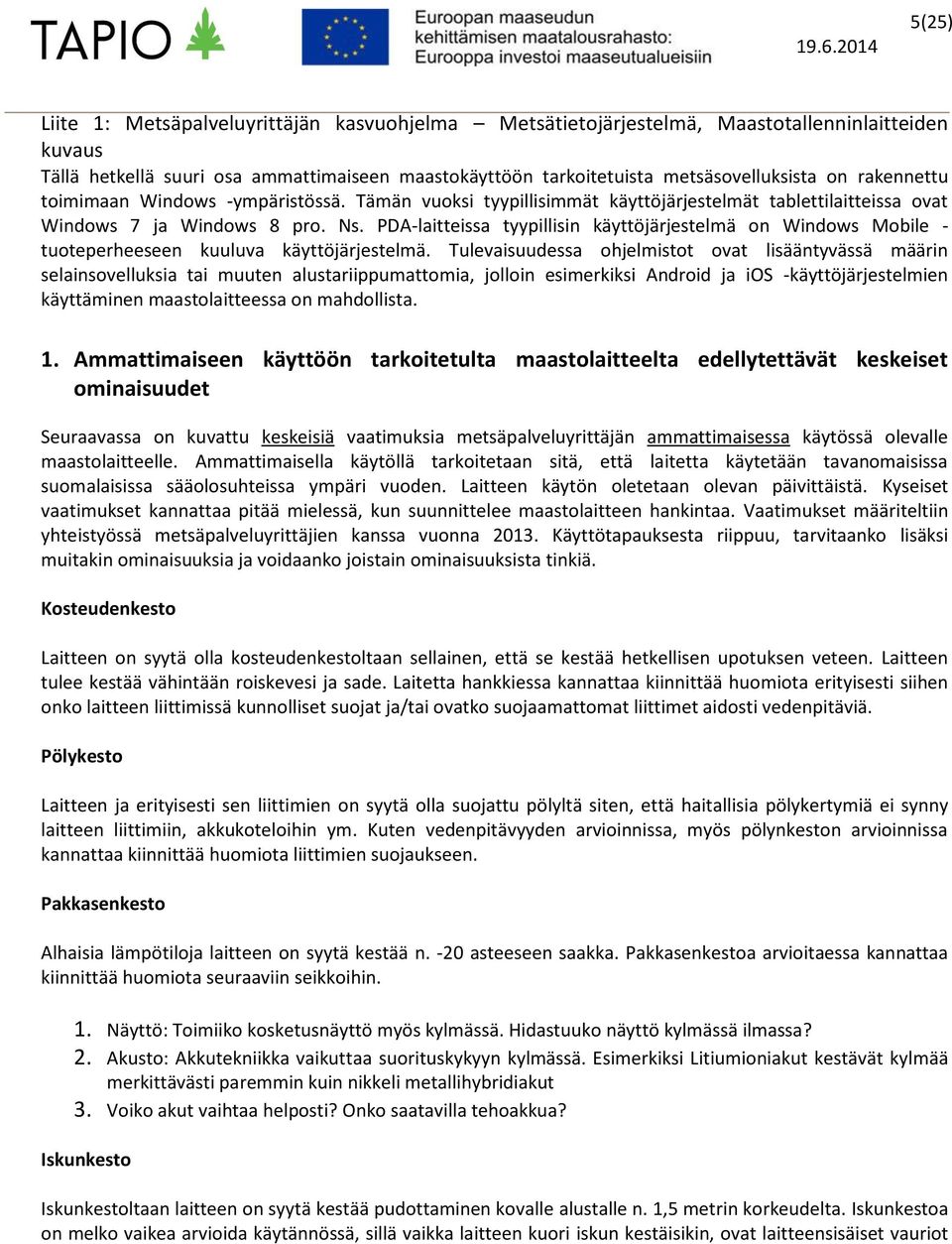 PDA-laitteissa tyypillisin käyttöjärjestelmä n Windws Mbile - tuteperheeseen kuuluva käyttöjärjestelmä.