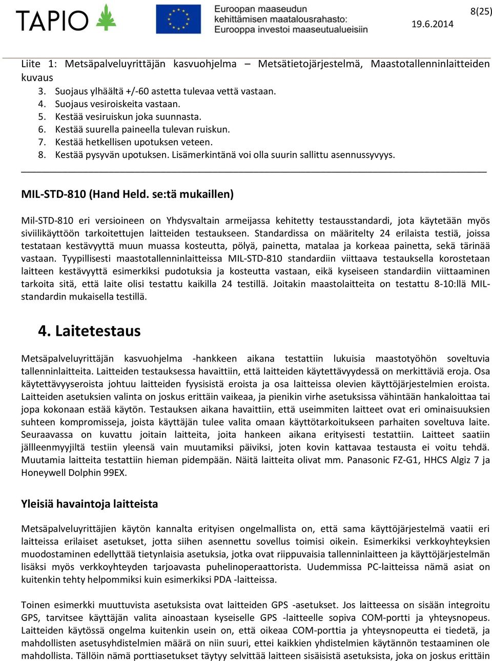 se:tä mukaillen) Mil-STD-810 eri versiineen n Yhdysvaltain armeijassa kehitetty testausstandardi, jta käytetään myös siviilikäyttöön tarkitettujen laitteiden testaukseen.