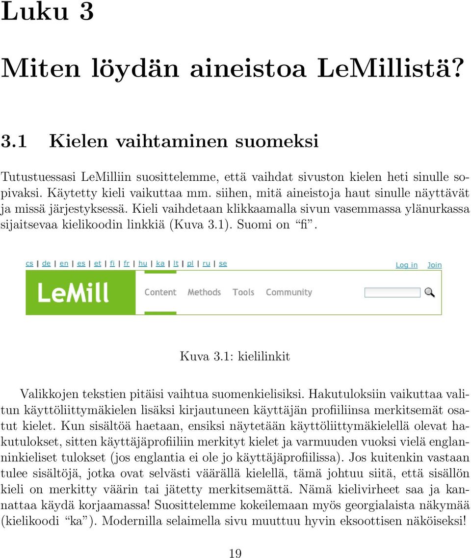 1: kielilinkit Valikkojen tekstien pitäisi vaihtua suomenkielisiksi. Hakutuloksiin vaikuttaa valitun käyttöliittymäkielen lisäksi kirjautuneen käyttäjän profiiliinsa merkitsemät osatut kielet.