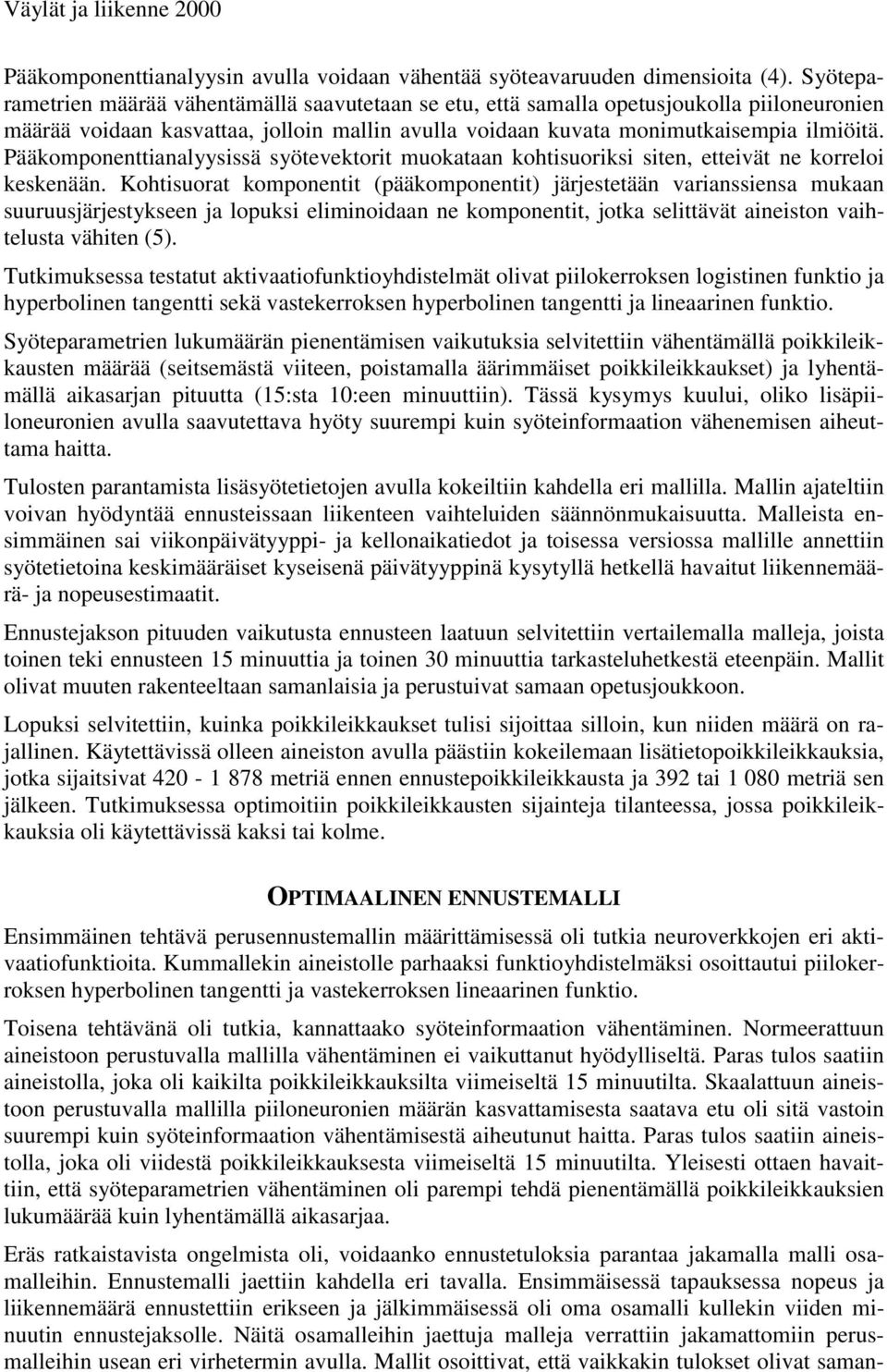 Pääkomponenttianalyysissä syötevektorit muokataan kohtisuoriksi siten, etteivät ne korreloi keskenään.