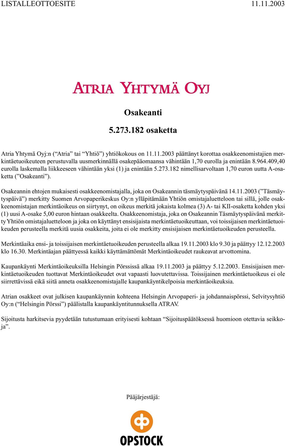 Osakeannin ehtojen mukaisesti osakkeenomistajalla, joka on Osakeannin täsmäytyspäivänä 14.11.