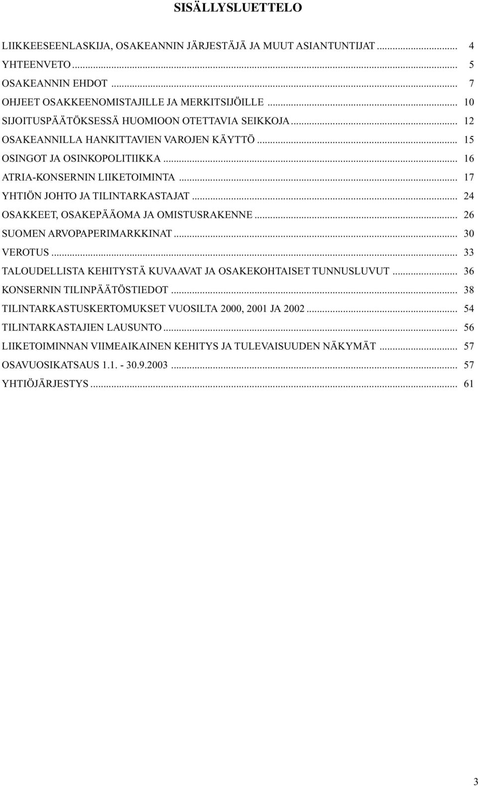 .. 17 YHTIÖN JOHTO JA TILINTARKASTAJAT... 24 OSAKKEET, OSAKEPÄÄOMA JA OMISTUSRAKENNE... 26 SUOMEN ARVOPAPERIMARKKINAT... 30 VEROTUS... 33 TALOUDELLISTA KEHITYSTÄ KUVAAVAT JA OSAKEKOHTAISET TUNNUSLUVUT.