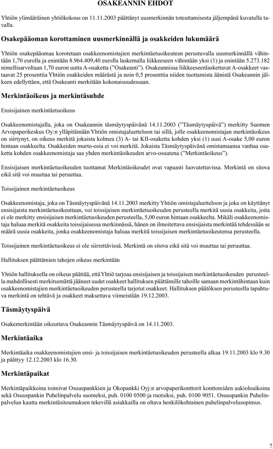 8.964.409,40 eurolla laskemalla liikkeeseen vähintään yksi (1) ja enintään 5.273.182 nimellisarvoltaan 1,70 euron uutta A-osaketta ( Osakeanti ).