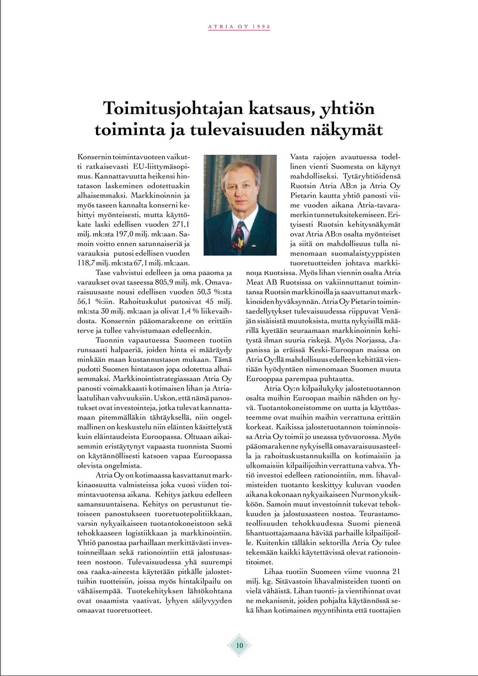 mk:sta 197,0 milj. mk:aan. Samoin voitto ennen satunnaiseriä ja varauksia putosi edellisen vuoden 118,7 milj. mk:sta 67,1 milj. mk:aan. Tase vahvistui edelleen ja oma pääoma ja varaukset ovat taseessa 805,9 milj.