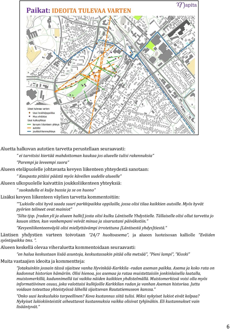 kevyen liikenteen väylien tarvetta kommentoitiin: Lukiolle olisi hyvä saada suuri parkkipaikka oppilaille, jossa olisi tilaa kaikkien autoille. Myös hyvät pyörien telineet ovat mainiot Silta tjsp.