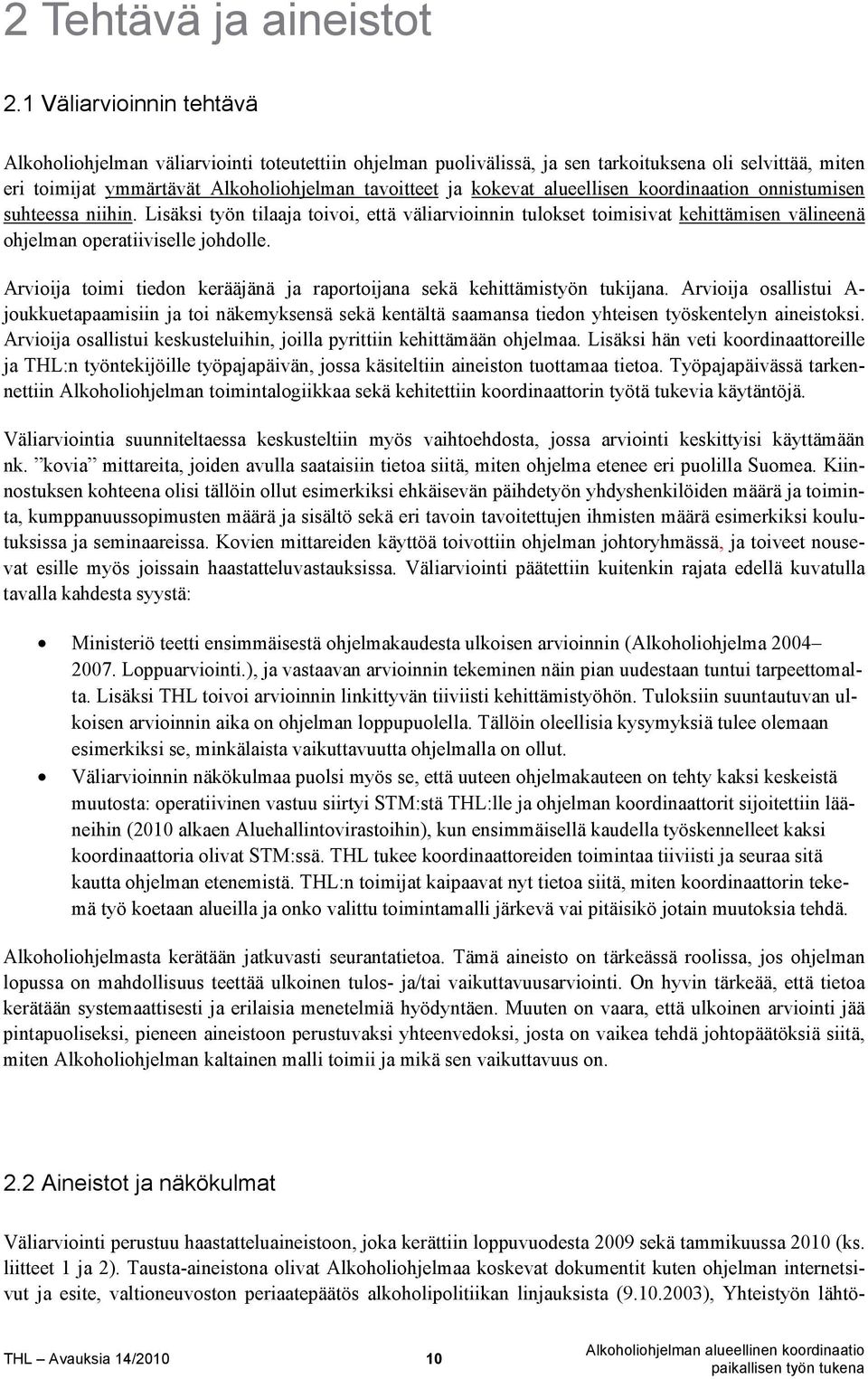 alueellisen koordinaation onnistumisen suhteessa niihin. Lisäksi työn tilaaja toivoi, että väliarvioinnin tulokset toimisivat kehittämisen välineenä ohjelman operatiiviselle johdolle.